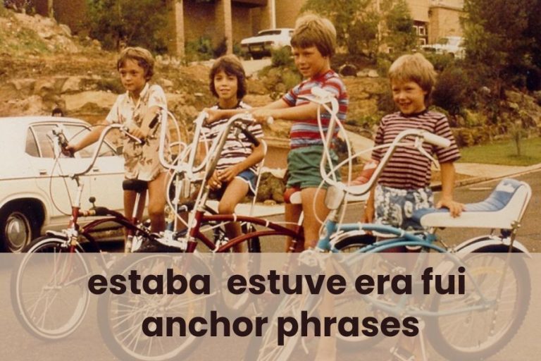 Estaba Estuve Era Fui anchor phrases